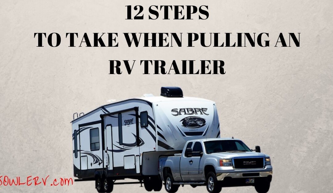 The 12 Important Steps for Towing an RV Safely [Bonus Important Safety Tips for Towing a Boat with a Truck Camper and How to Back Up an RV Trailer]