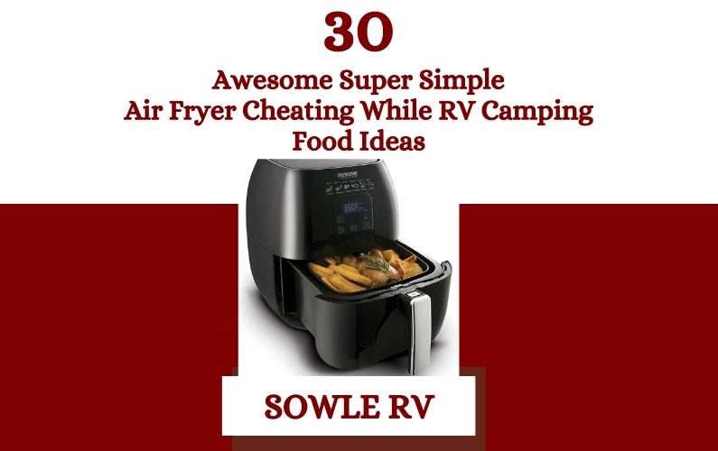 30 Awesome Super Simple Air Fryer Cheating While RV Camping Food Ideas-SOWLE RV