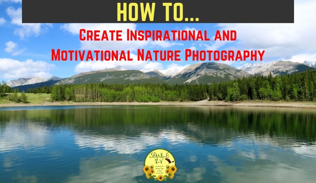 How to Create Inspirational and Motivational Nature Photography | SOWLE RV